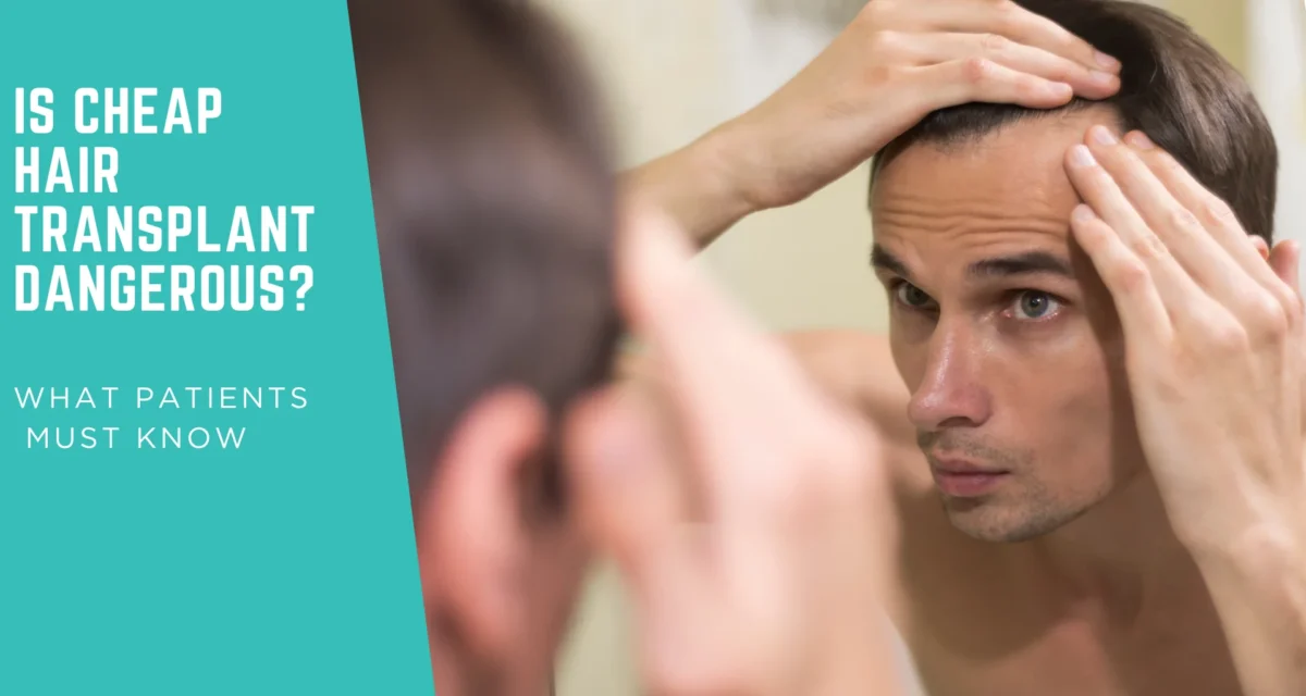 Is Cheap Hair Transplant Dangerous? What Patients Must Know