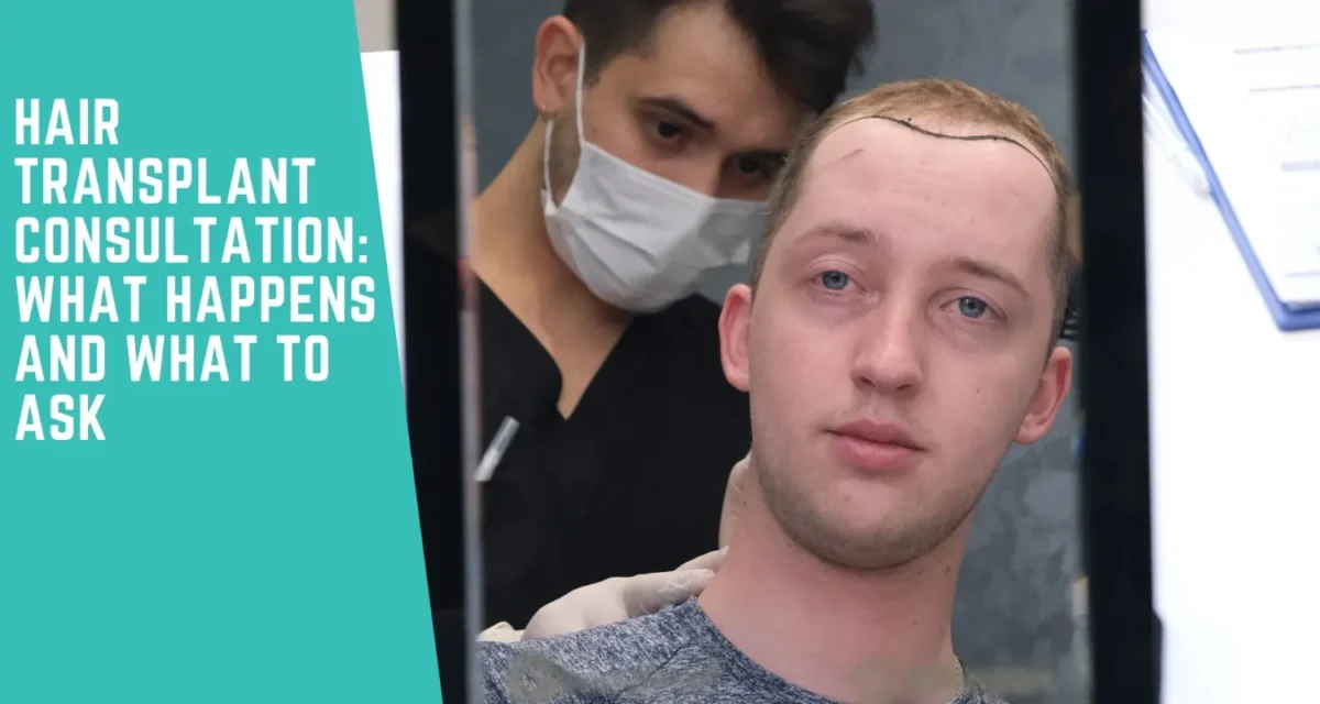 Hair Transplant Consultation: What Happens and What to Ask