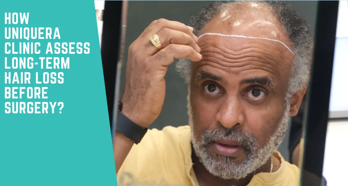 How UniquEra Clinics Assess Long-Term Hair Loss Before Surgery?