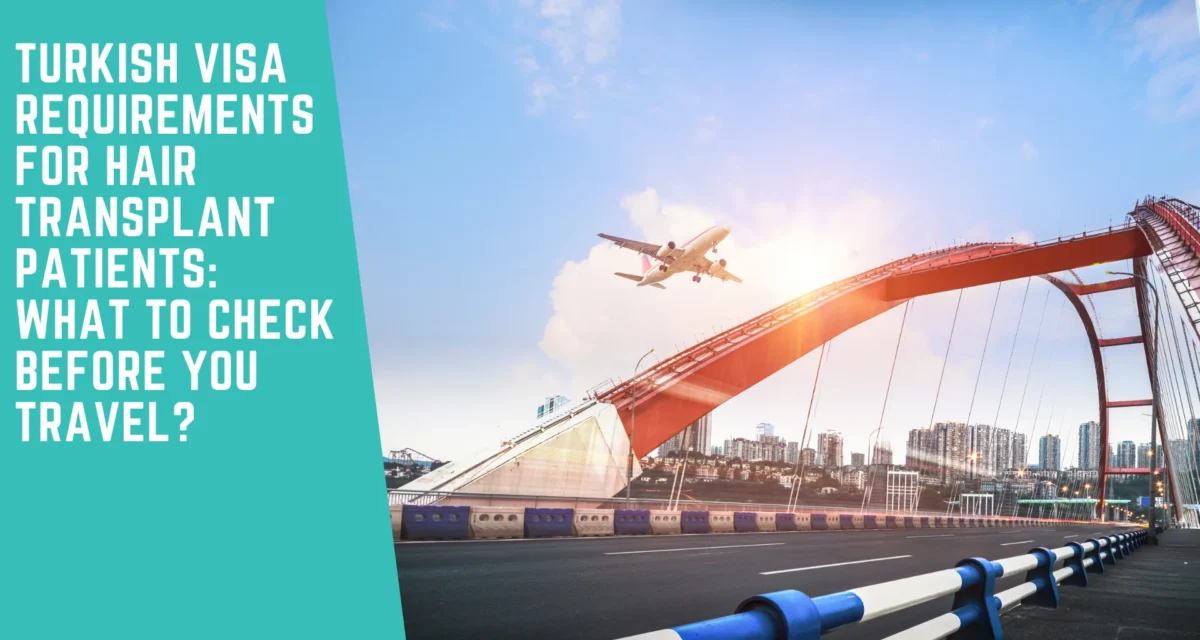 Turkish Visa Requirements for Hair Transplant Patients: What to Check Before You Travel?